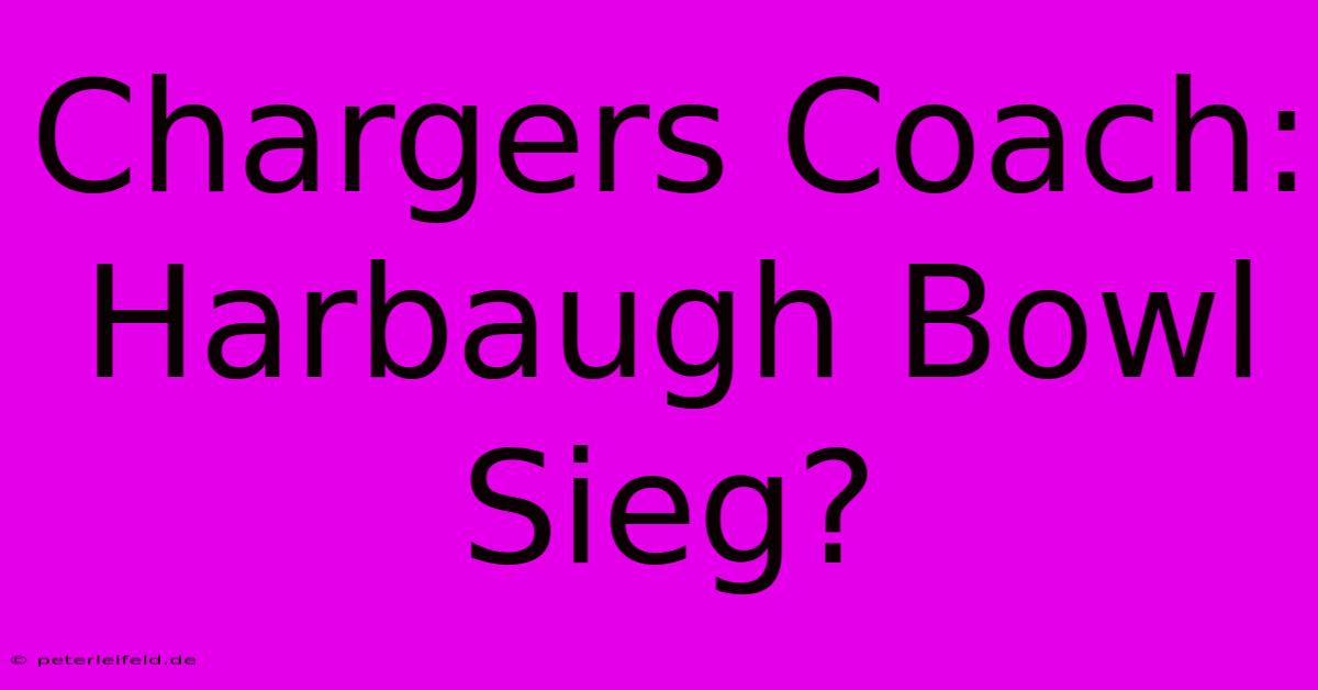 Chargers Coach: Harbaugh Bowl Sieg?