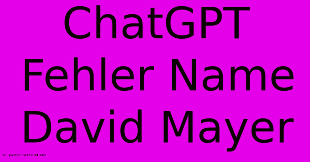 ChatGPT Fehler Name David Mayer