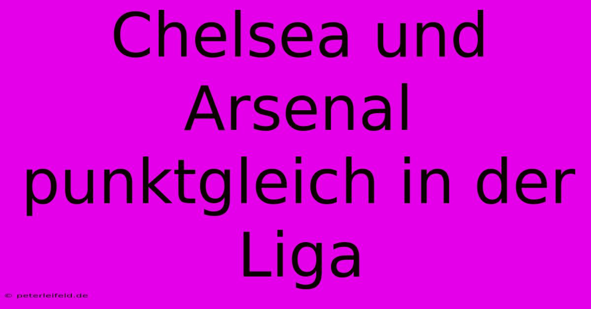 Chelsea Und Arsenal Punktgleich In Der Liga