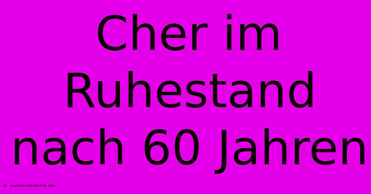 Cher Im Ruhestand Nach 60 Jahren