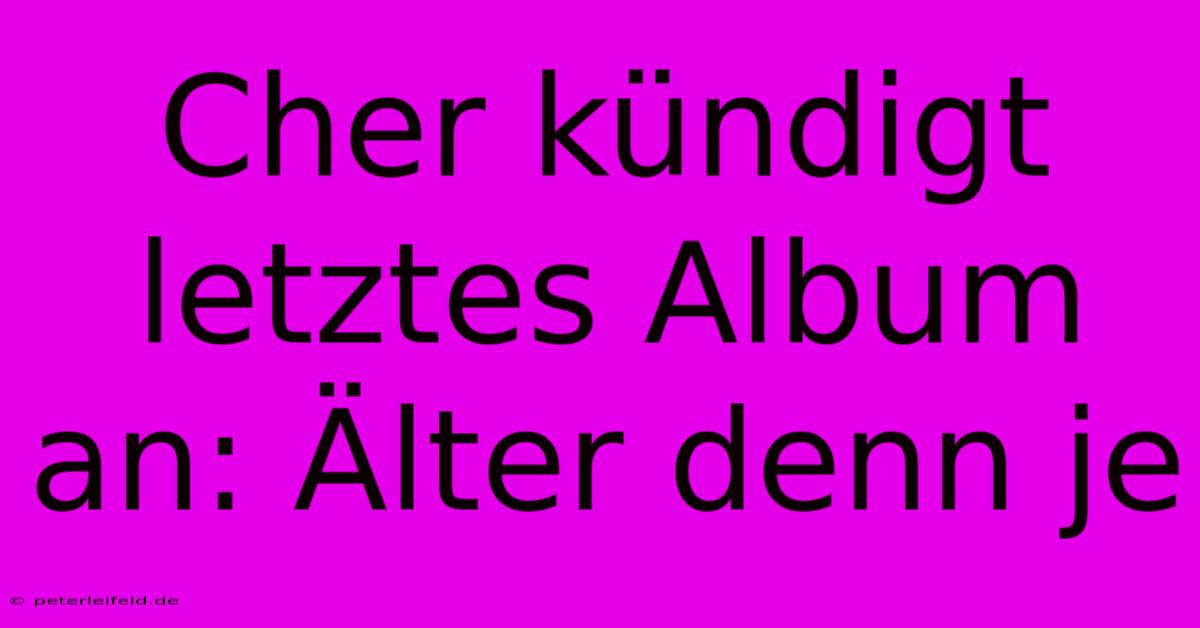 Cher Kündigt Letztes Album An: Älter Denn Je