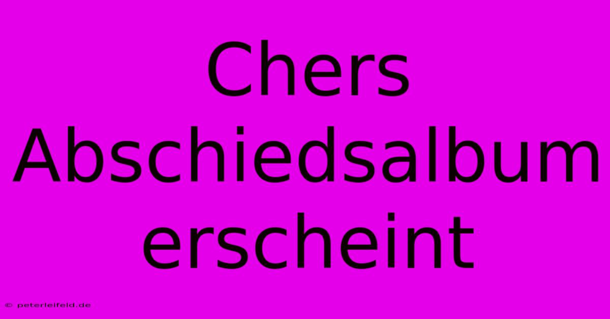 Chers Abschiedsalbum Erscheint