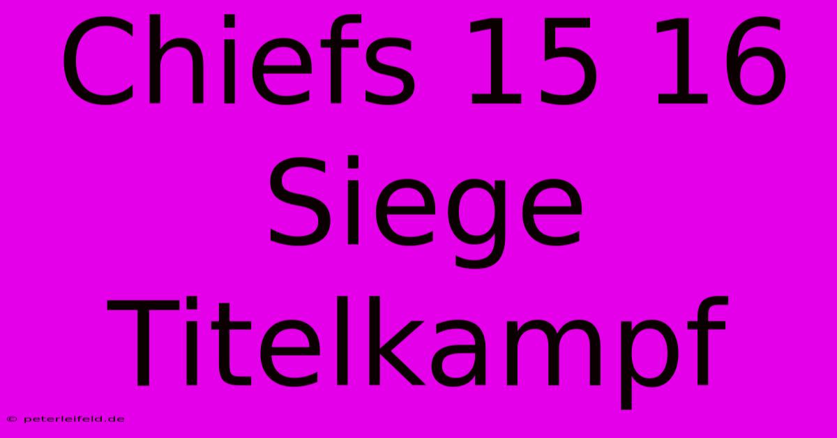 Chiefs 15 16 Siege Titelkampf