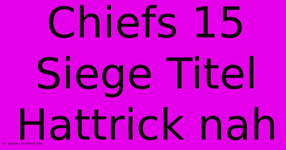 Chiefs 15 Siege Titel Hattrick Nah