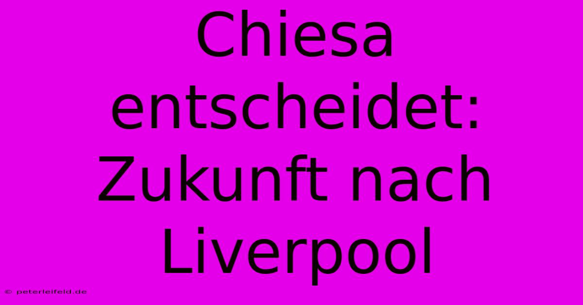 Chiesa Entscheidet: Zukunft Nach Liverpool