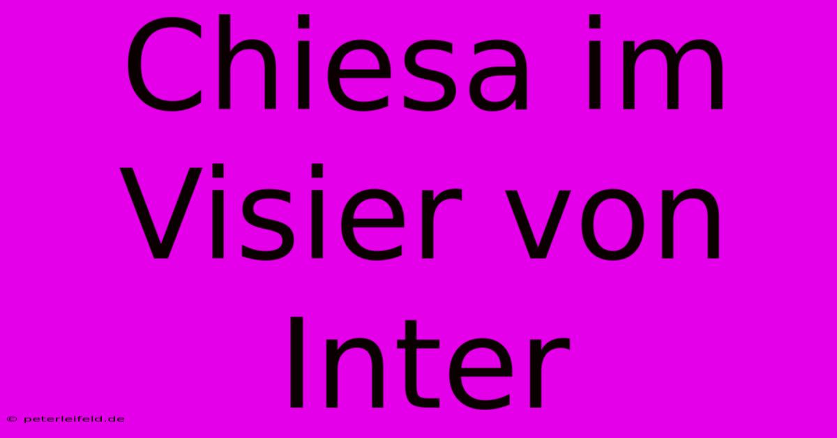 Chiesa Im Visier Von Inter