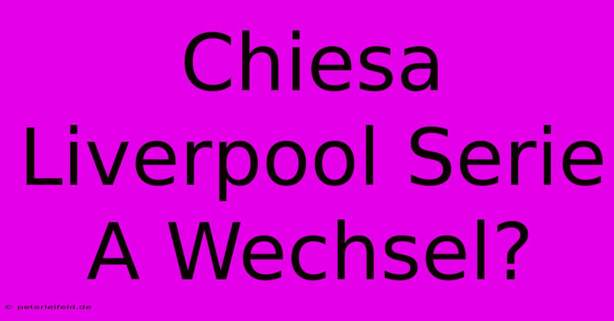 Chiesa Liverpool Serie A Wechsel?