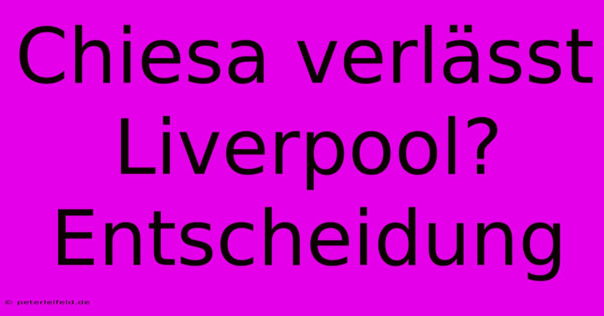 Chiesa Verlässt Liverpool? Entscheidung