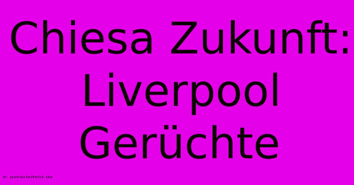 Chiesa Zukunft: Liverpool Gerüchte