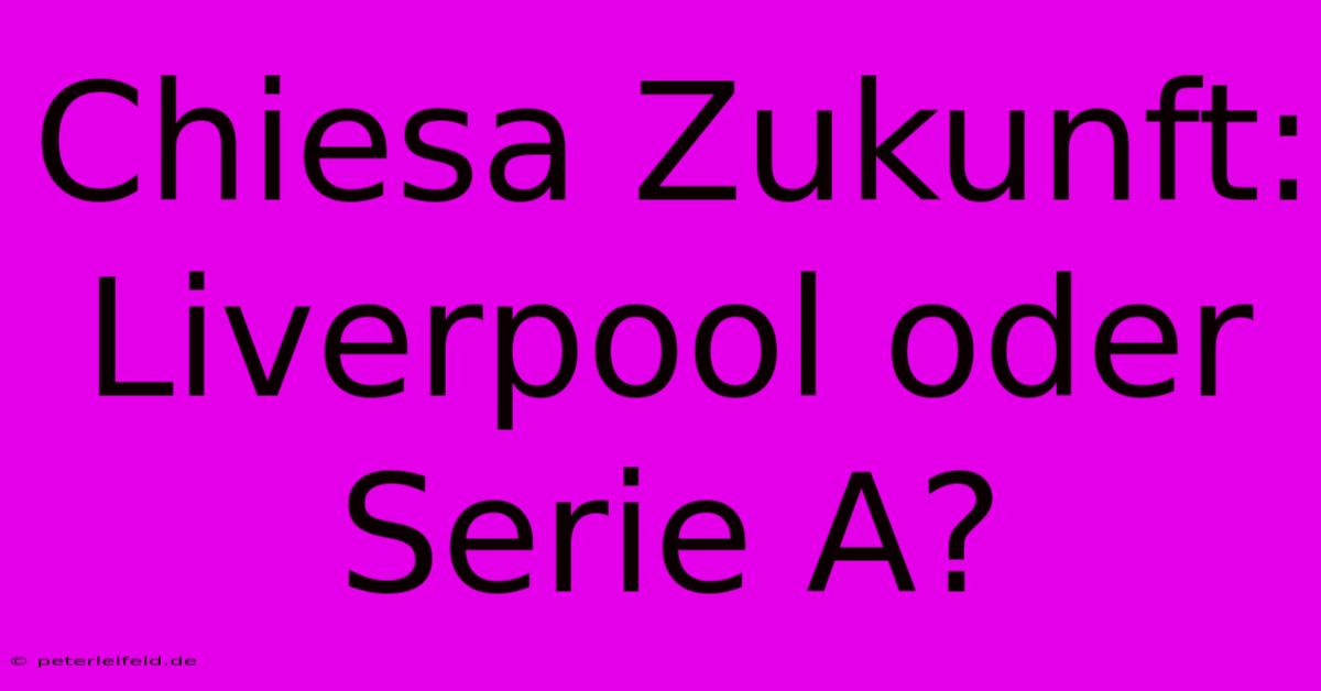 Chiesa Zukunft: Liverpool Oder Serie A?