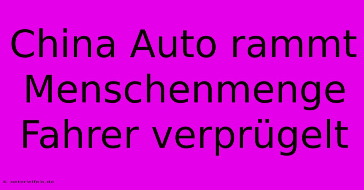 China Auto Rammt Menschenmenge Fahrer Verprügelt