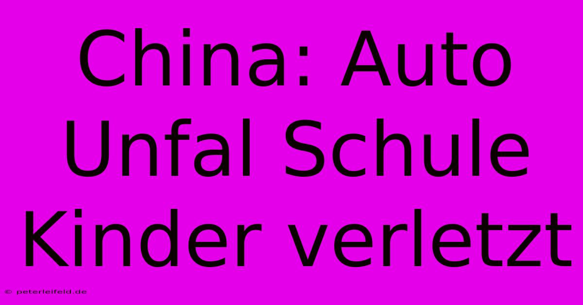 China: Auto Unfal Schule Kinder Verletzt