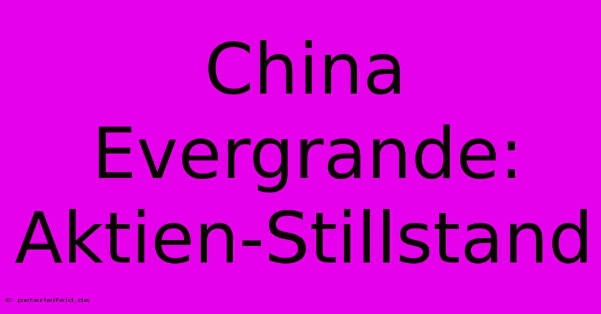 China Evergrande: Aktien-Stillstand