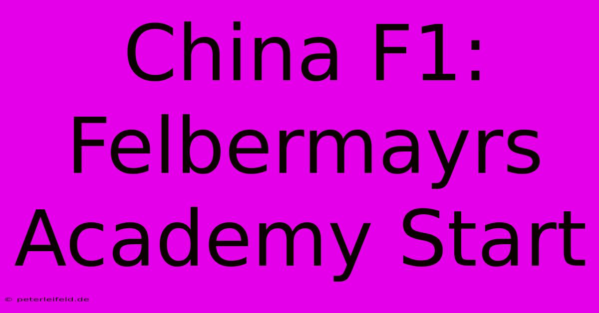 China F1: Felbermayrs Academy Start