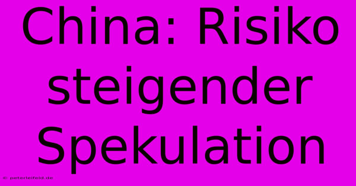 China: Risiko Steigender Spekulation