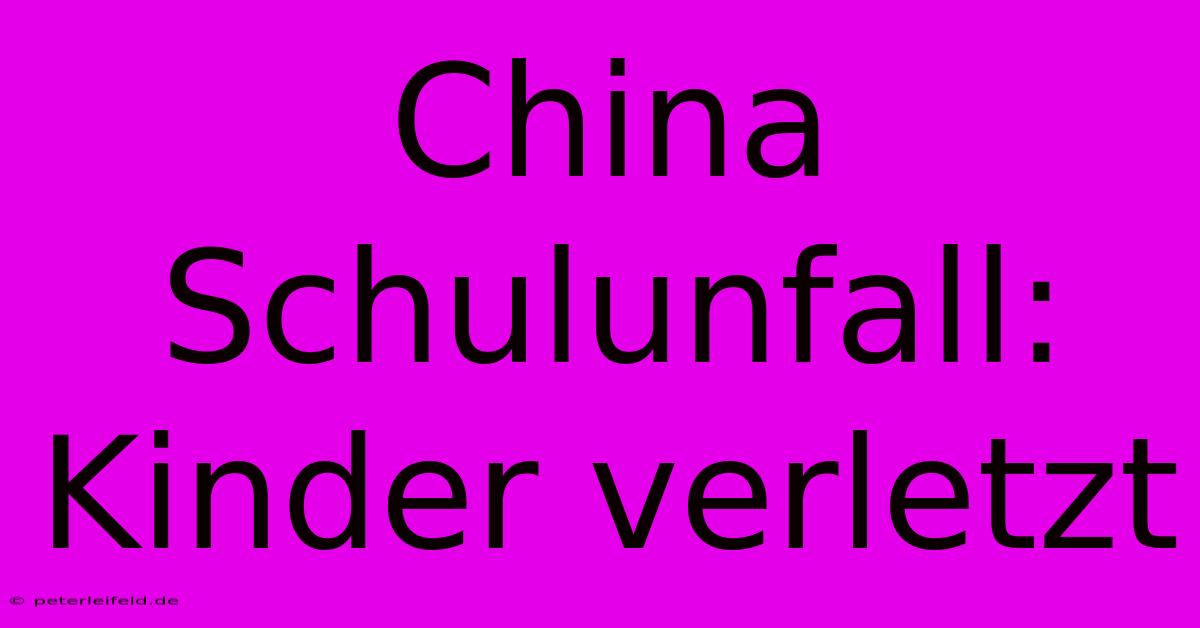 China Schulunfall: Kinder Verletzt