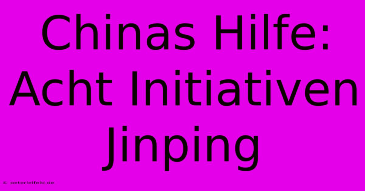 Chinas Hilfe: Acht Initiativen Jinping