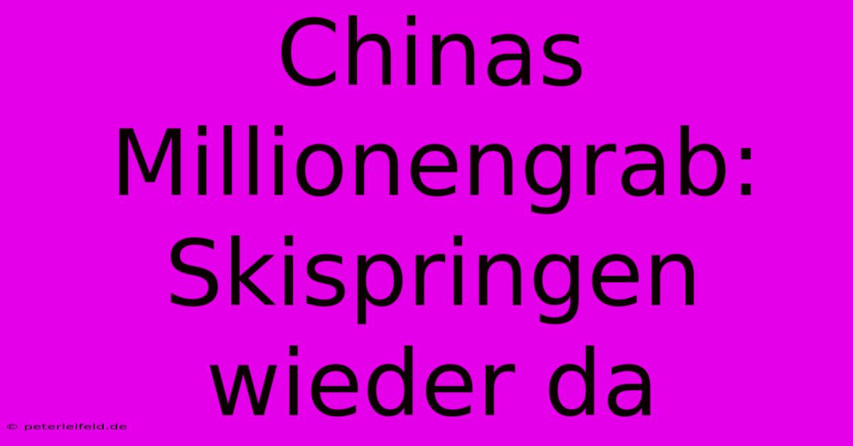 Chinas Millionengrab: Skispringen Wieder Da