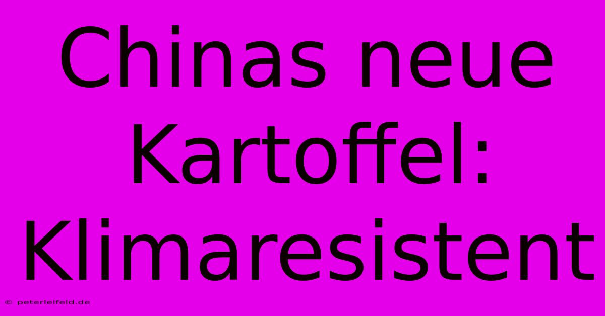 Chinas Neue Kartoffel: Klimaresistent