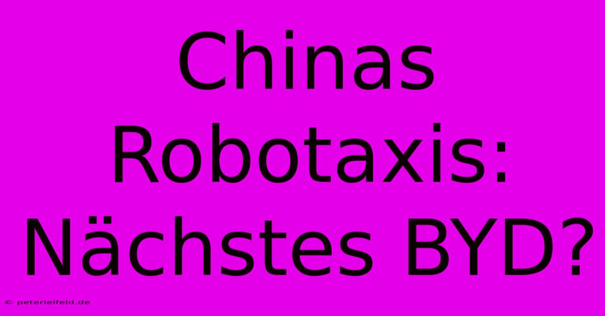 Chinas Robotaxis: Nächstes BYD?