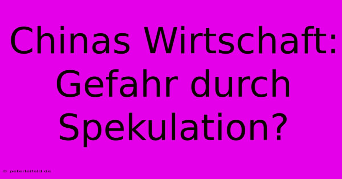 Chinas Wirtschaft: Gefahr Durch Spekulation?