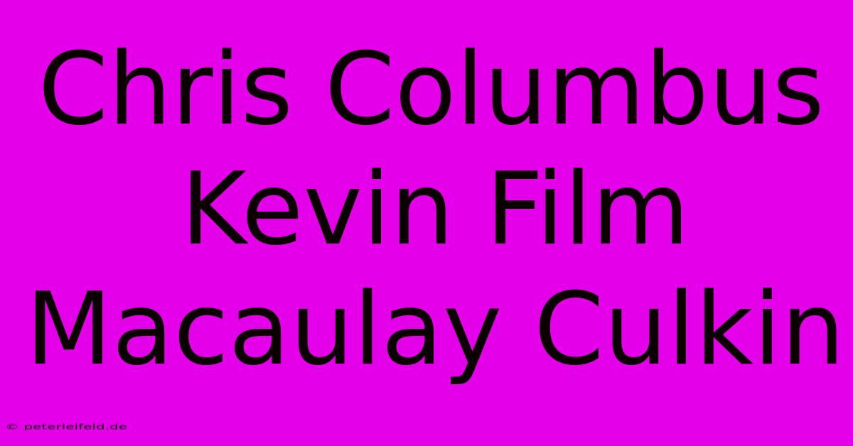 Chris Columbus Kevin Film Macaulay Culkin