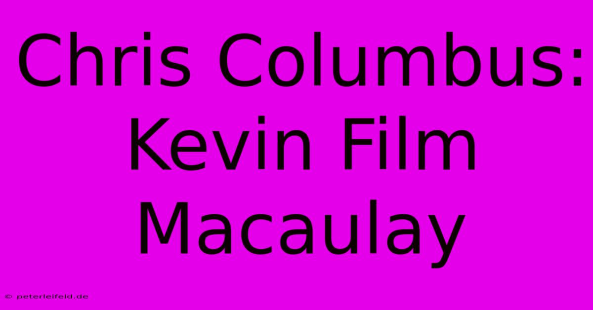 Chris Columbus:  Kevin Film  Macaulay