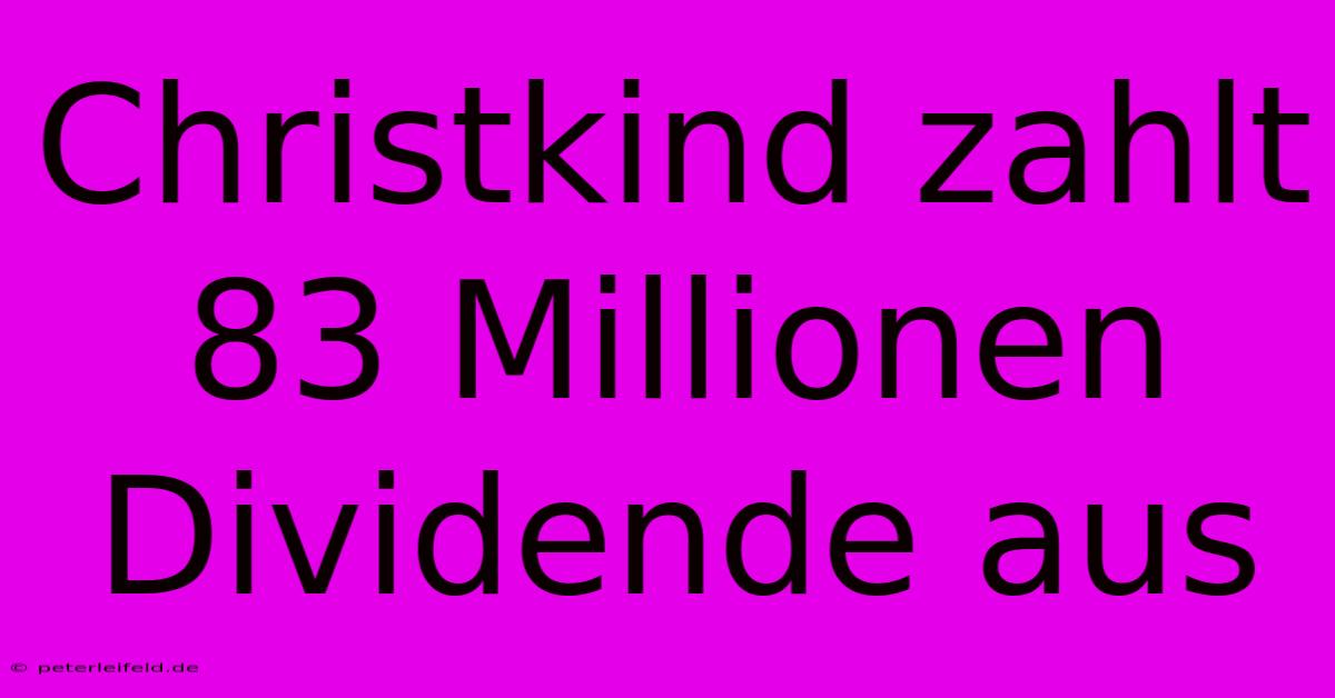 Christkind Zahlt 83 Millionen Dividende Aus