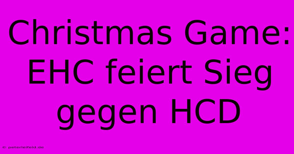 Christmas Game: EHC Feiert Sieg Gegen HCD