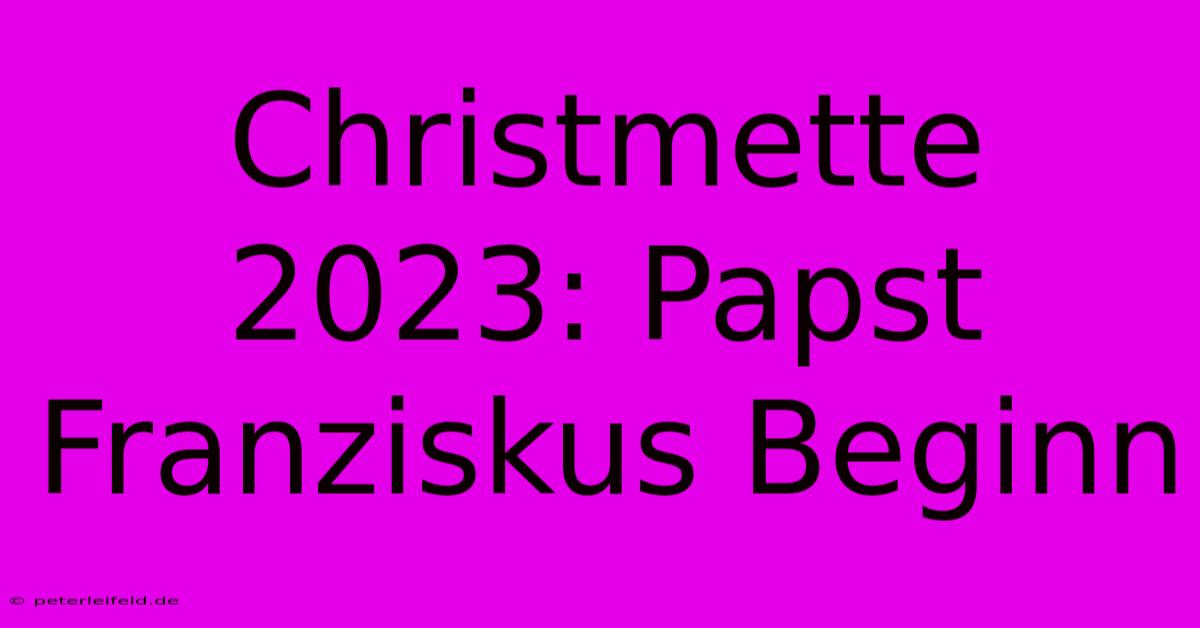 Christmette 2023: Papst Franziskus Beginn