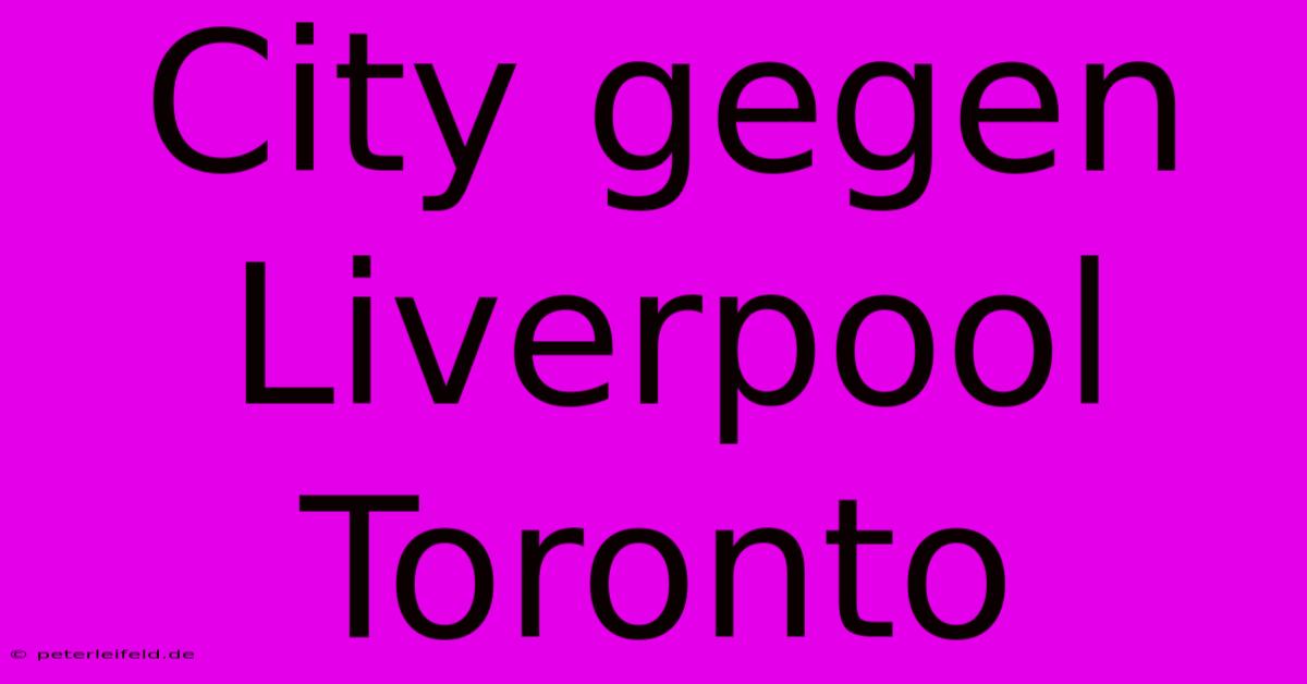 City Gegen Liverpool Toronto