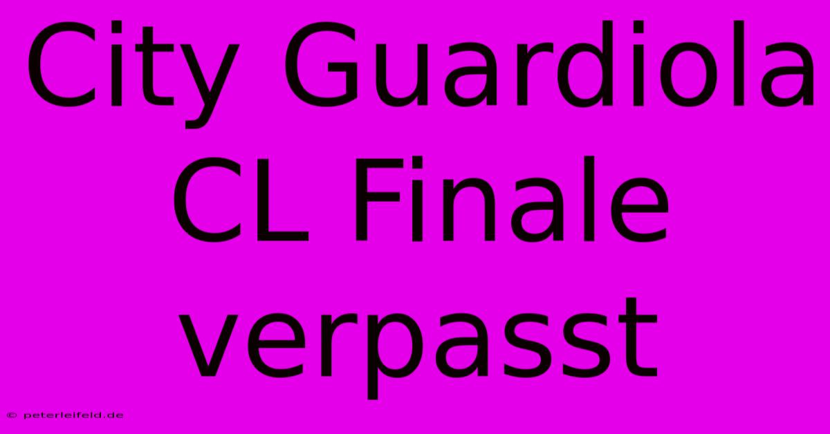 City Guardiola CL Finale Verpasst