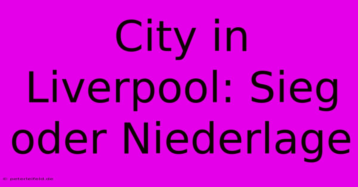 City In Liverpool: Sieg Oder Niederlage