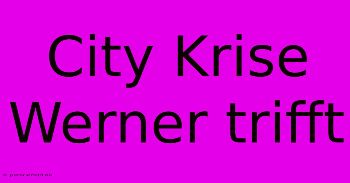 City Krise Werner Trifft