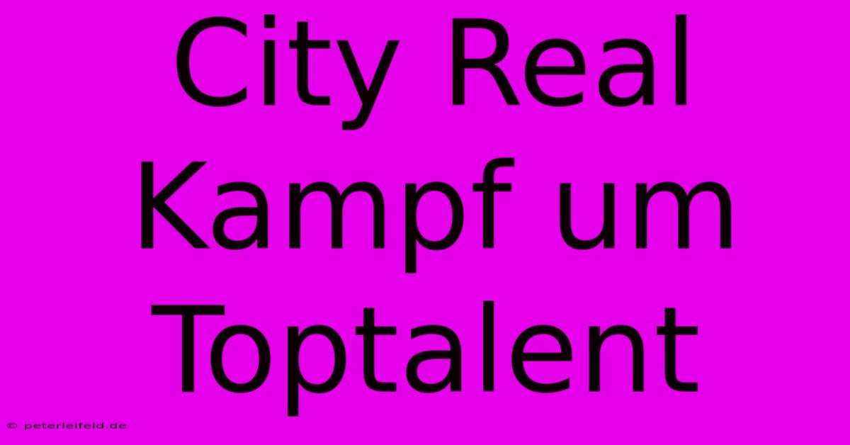 City Real Kampf Um Toptalent