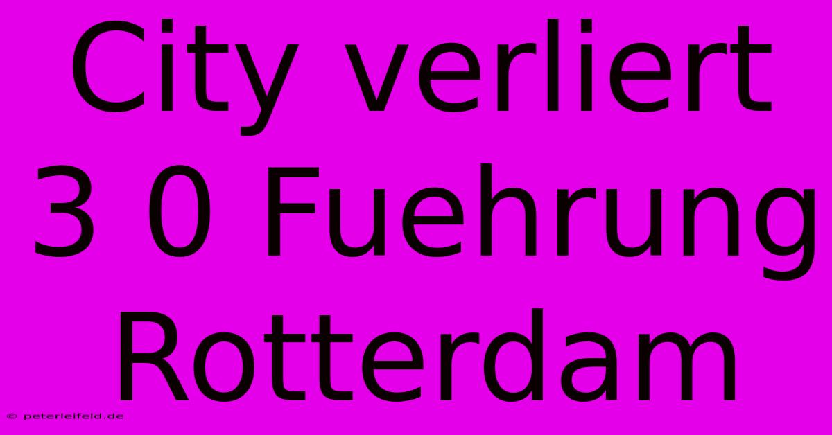 City Verliert 3 0 Fuehrung Rotterdam