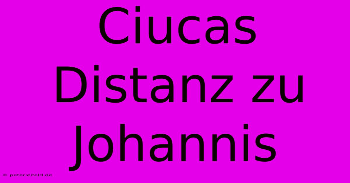 Ciucas Distanz Zu Johannis