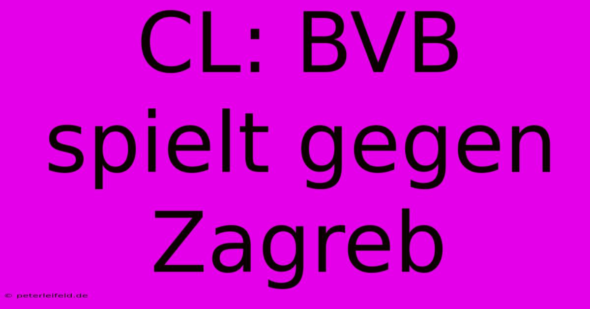 CL: BVB Spielt Gegen Zagreb