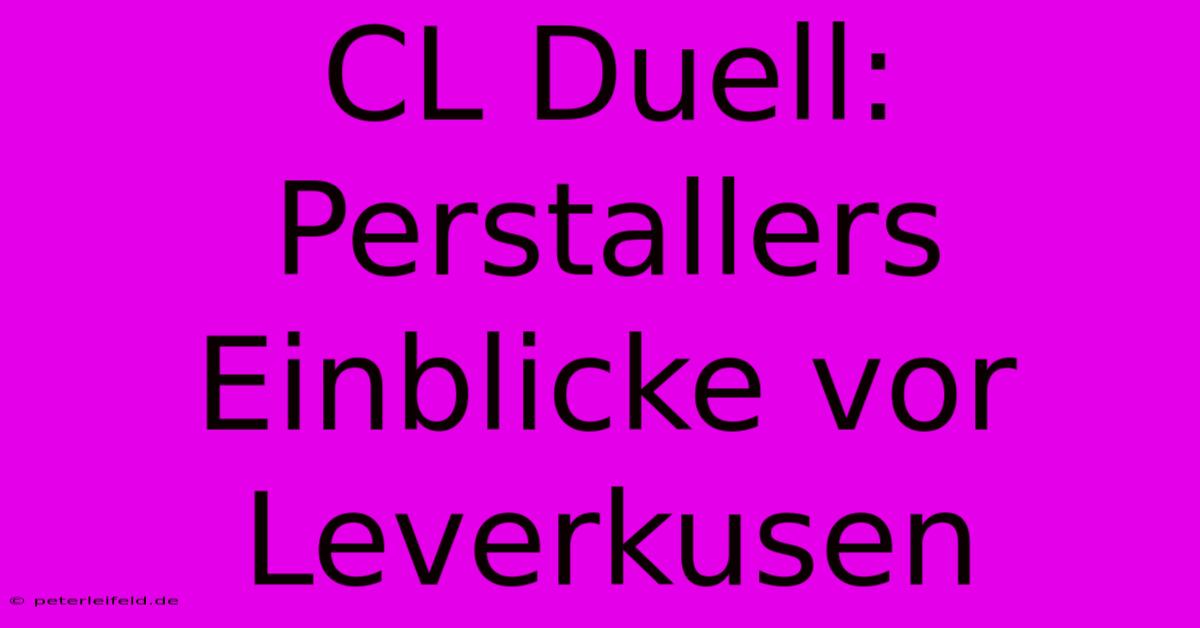 CL Duell:  Perstallers Einblicke Vor Leverkusen