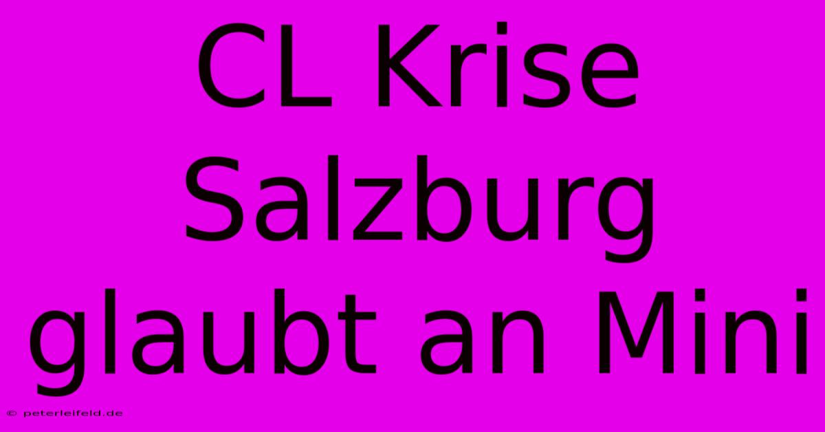 CL Krise Salzburg Glaubt An Mini