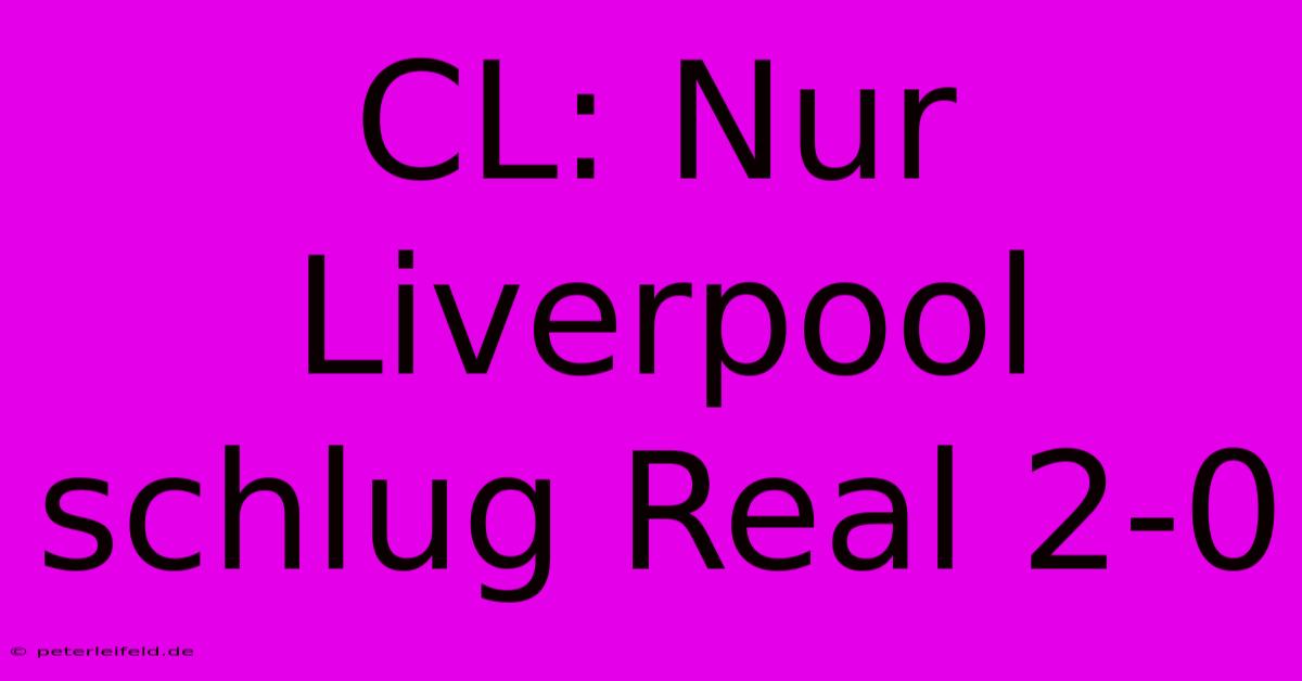 CL: Nur Liverpool Schlug Real 2-0