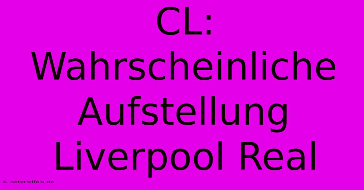 CL:  Wahrscheinliche Aufstellung Liverpool Real