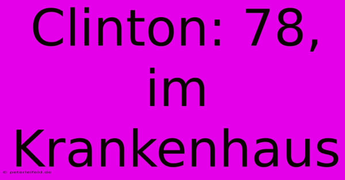 Clinton: 78, Im Krankenhaus  