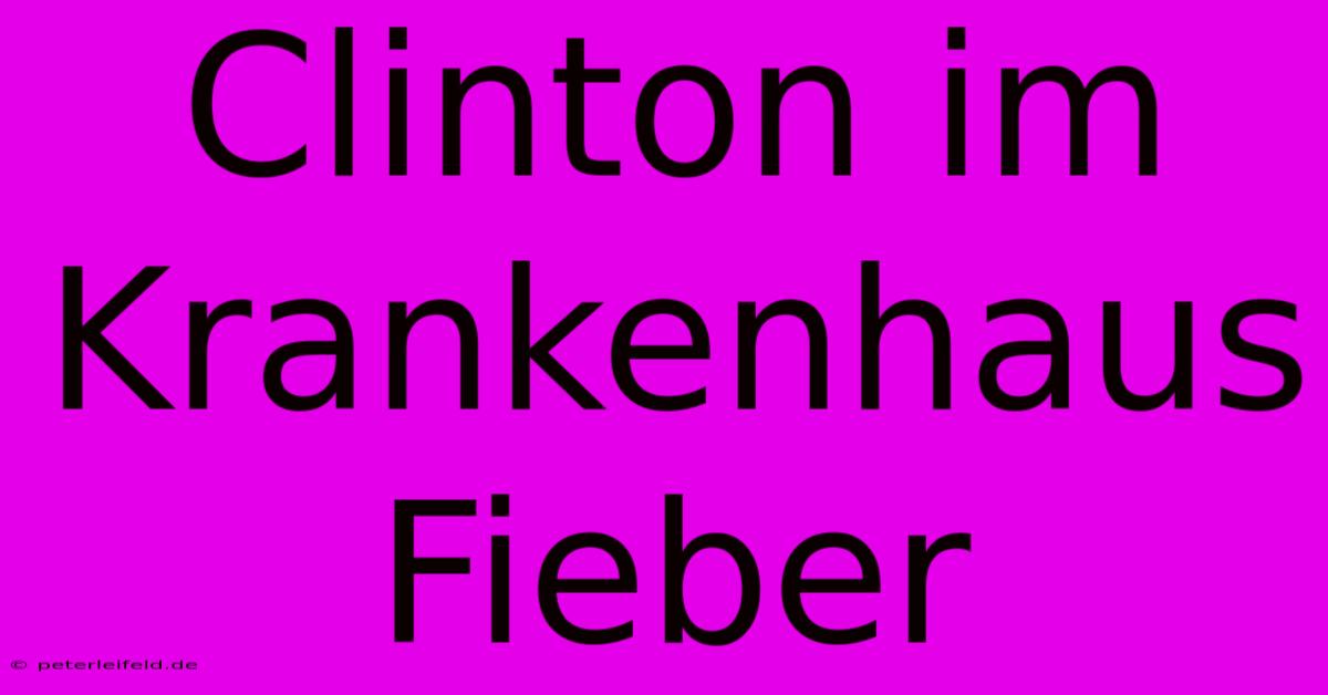 Clinton Im Krankenhaus Fieber