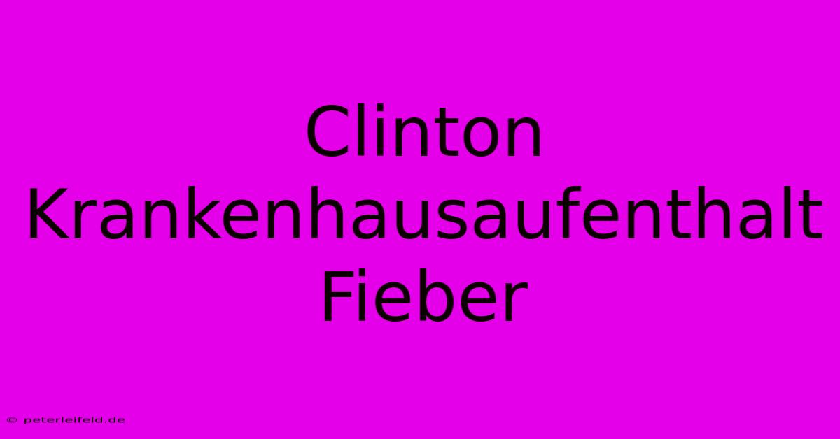 Clinton Krankenhausaufenthalt Fieber