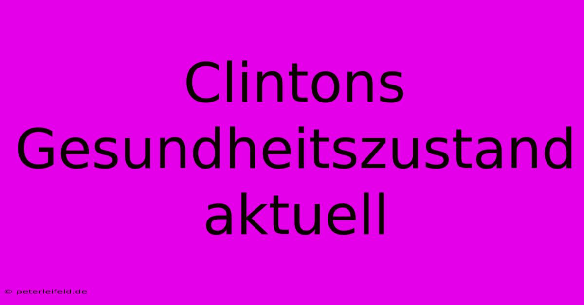 Clintons Gesundheitszustand Aktuell