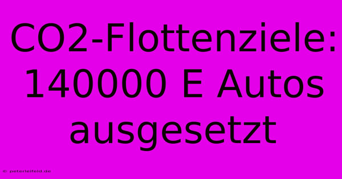 CO2-Flottenziele: 140000 E Autos Ausgesetzt