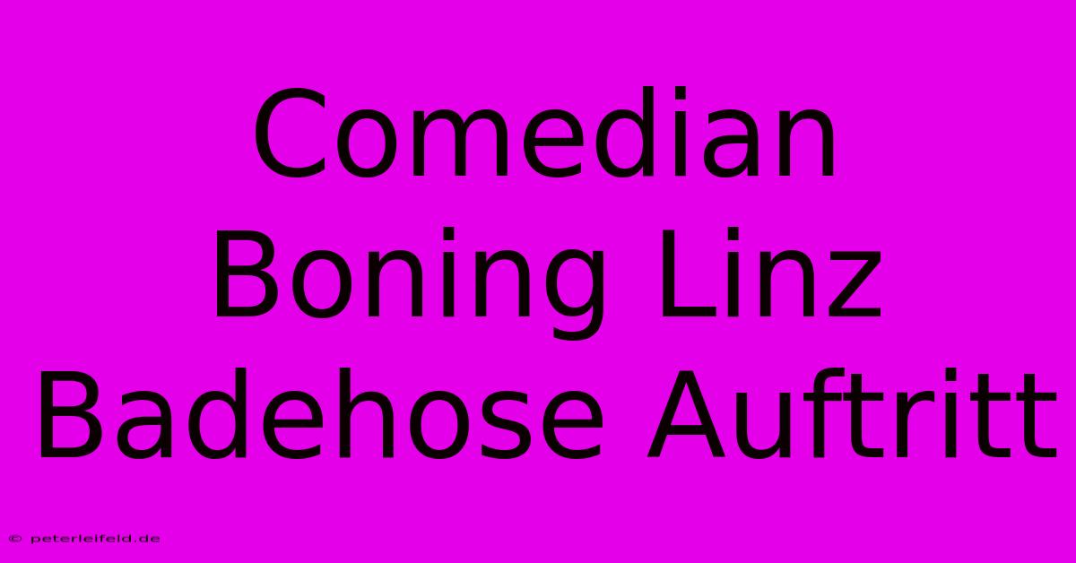 Comedian Boning Linz Badehose Auftritt