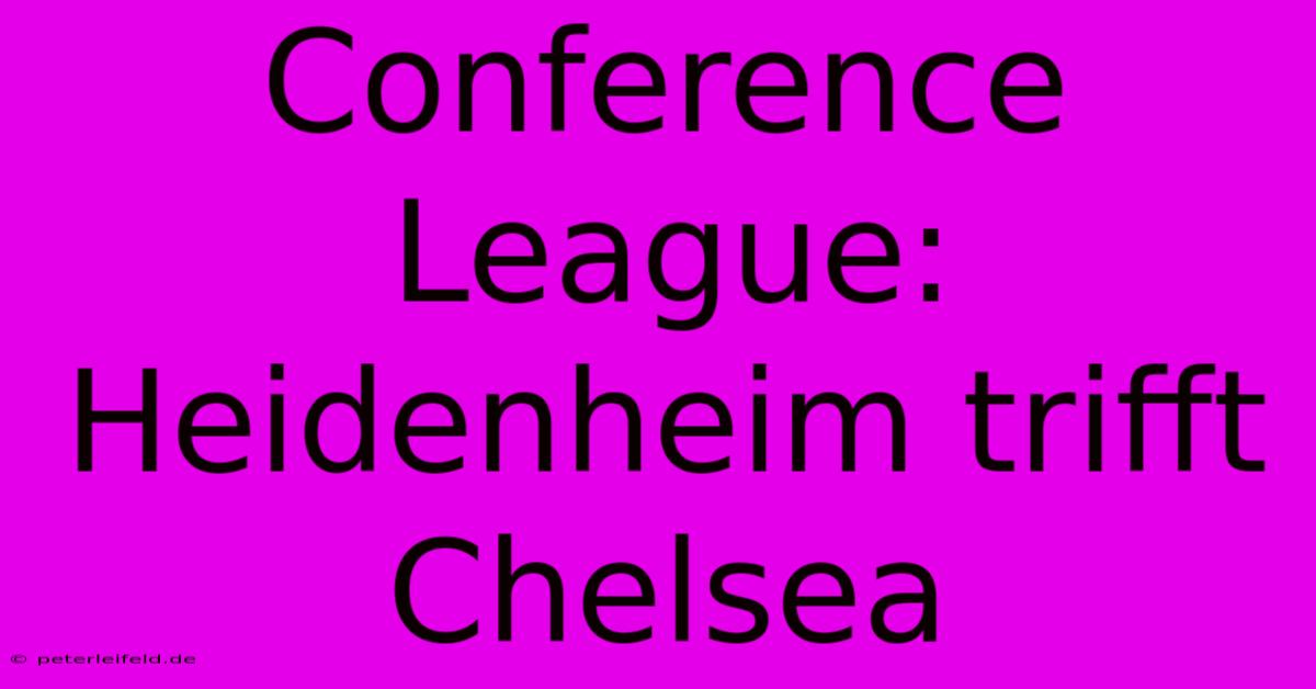 Conference League: Heidenheim Trifft Chelsea