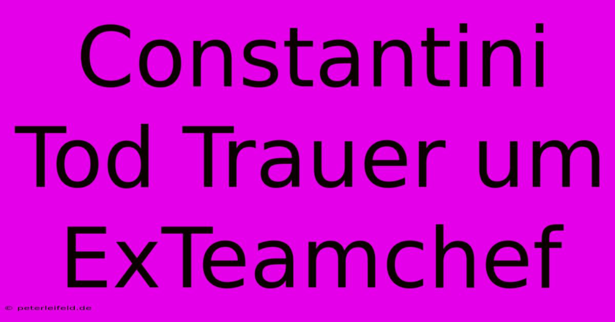 Constantini Tod Trauer Um ExTeamchef